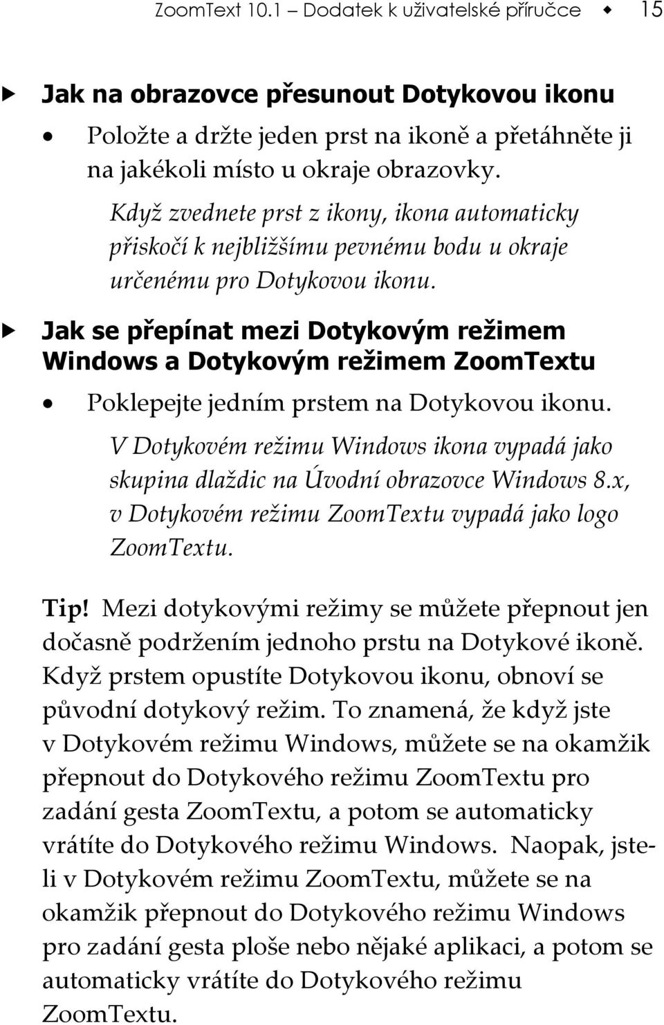 Jak se přepínat mezi Dotykovým režimem Windows a Dotykovým režimem ZoomTextu Poklepejte jedním prstem na Dotykovou ikonu.