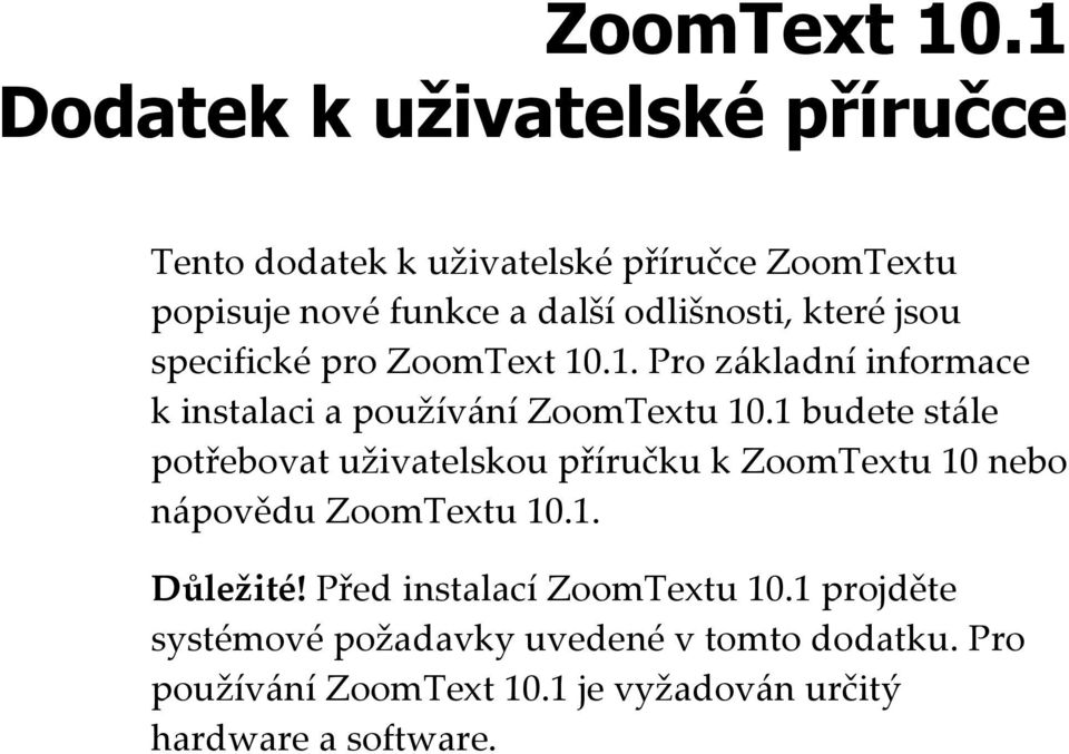 které jsou specifické pro 1. Pro základní informace k instalaci a používání ZoomTextu 10.