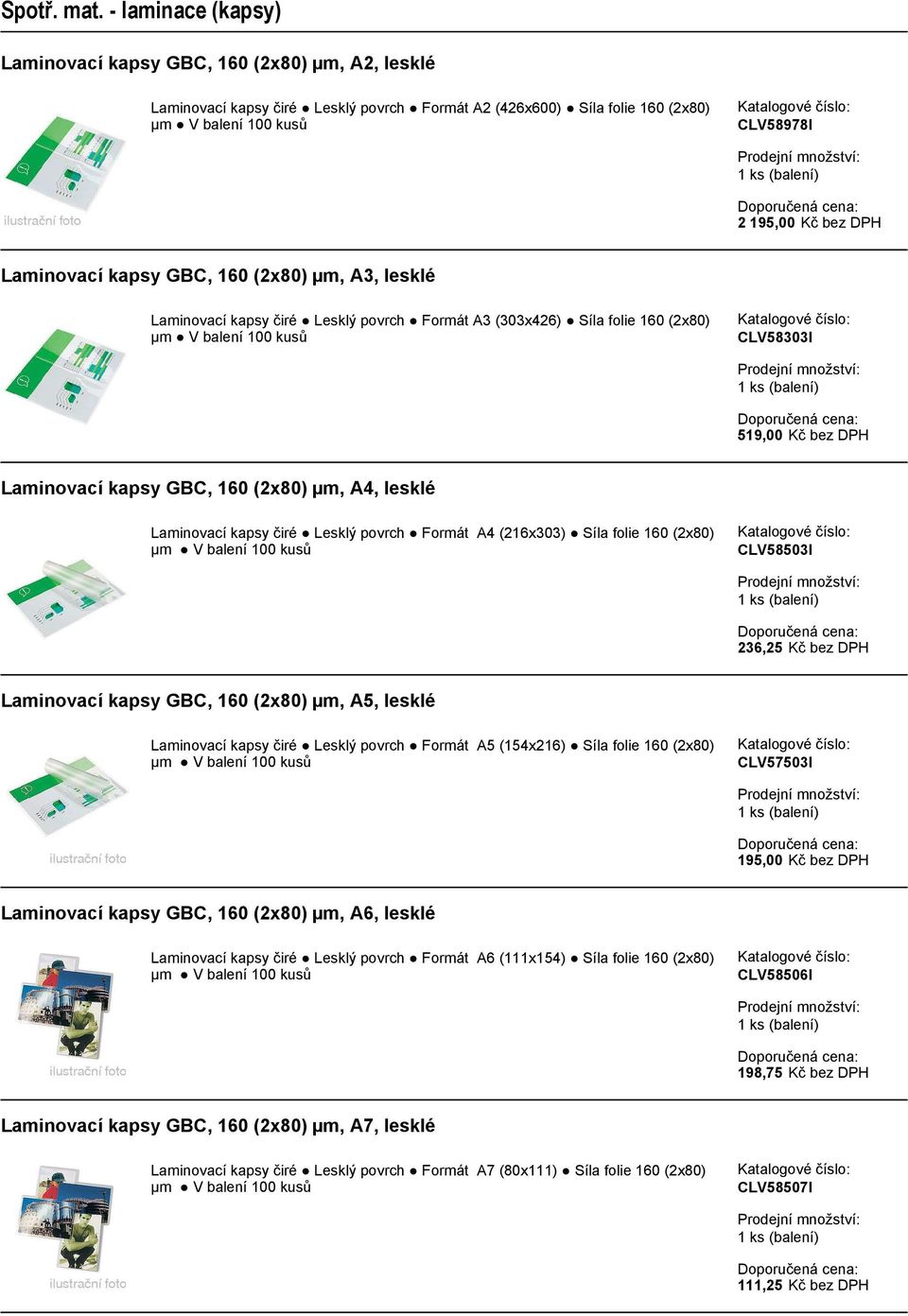 DPH GBC, 160 (2x80) µm, A5, lesklé čiré Lesklý povrch Formát A5 (154x216) Síla folie 160 (2x80) CLV57503I 195,00 Kč bez DPH GBC, 160 (2x80) µm, A6, lesklé čiré Lesklý povrch