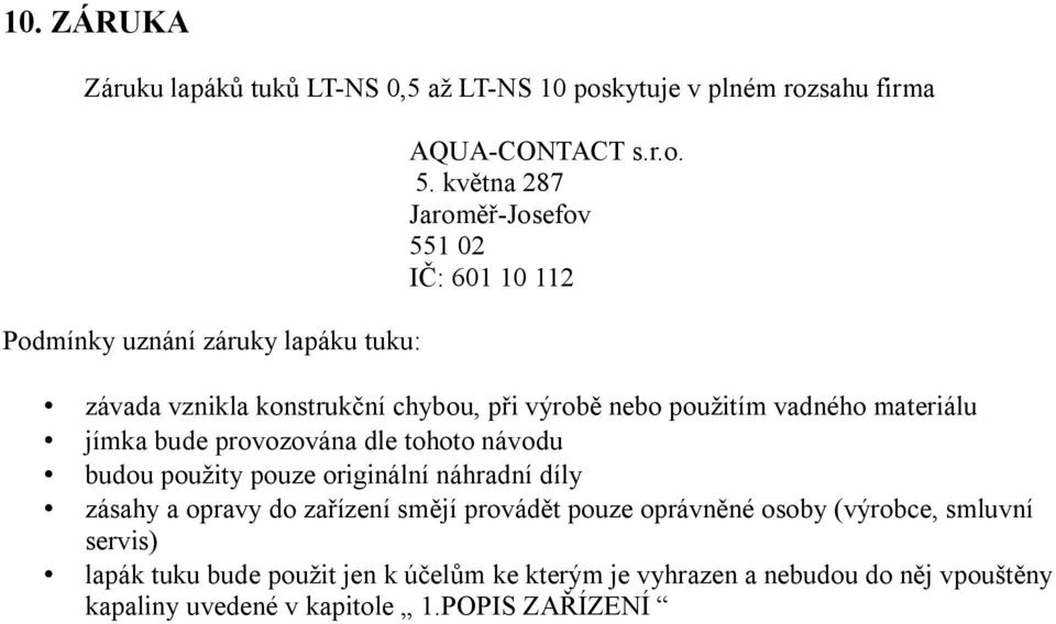 provozována dle tohoto návodu budou použity pouze originální náhradní díly zásahy a opravy do zařízení smějí provádět pouze oprávněné osoby