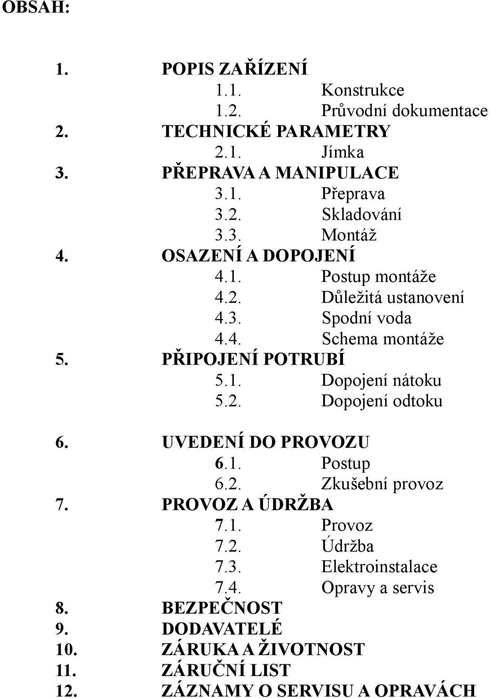 2. Dopojení odtoku 6. UVEDENÍ DO PROVOZU 6.1. Postup 6.2. Zkušební provoz 7. PROVOZ A ÚDRŽBA 7.1. Provoz 7.2. Údržba 7.3. Elektroinstalace 7.4.