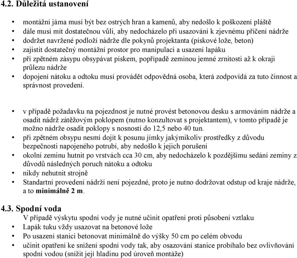 zeminou jemné zrnitosti až k okraji průlezu nádrže dopojení nátoku a odtoku musí provádět odpovědná osoba, která zodpovídá za tuto činnost a správnost provedení.