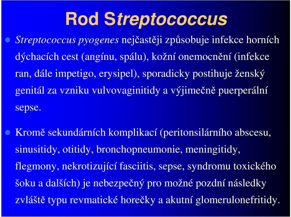 Kromě sekundárních komplikací (peritonsilárního abscesu, sinusitidy, otitidy, bronchopneumonie, meningitidy, flegmony, nekrotizující