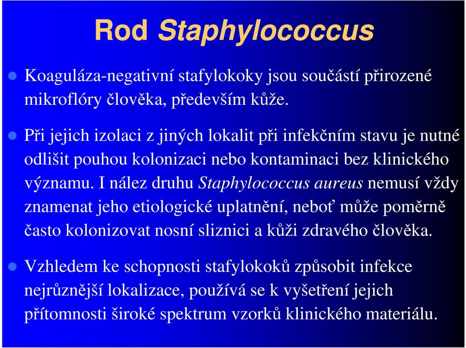 I nález druhu Staphylococcus aureus nemusí vždy znamenat jeho etiologické uplatnění, neboť může poměrně často kolonizovat nosní sliznici a