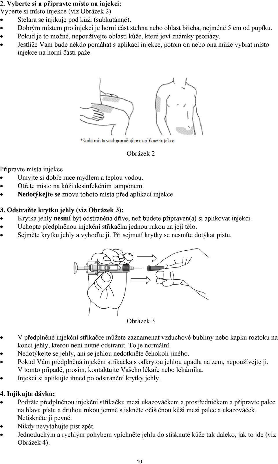 Jestliže Vám bude někdo pomáhat s aplikací injekce, potom on nebo ona může vybrat místo injekce na horní části paže. Obrázek 2 Připravte místa injekce Umyjte si dobře ruce mýdlem a teplou vodou.