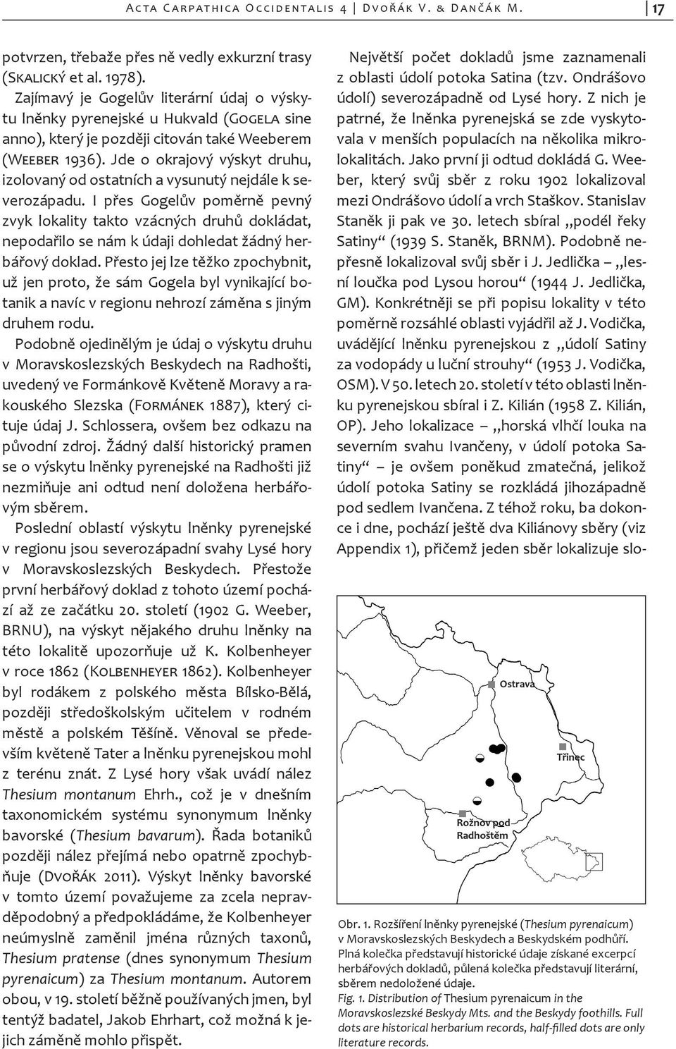 Jde o okrajový výskyt druhu, izolovaný od ostatních a vysunutý nejdále k severozápadu.