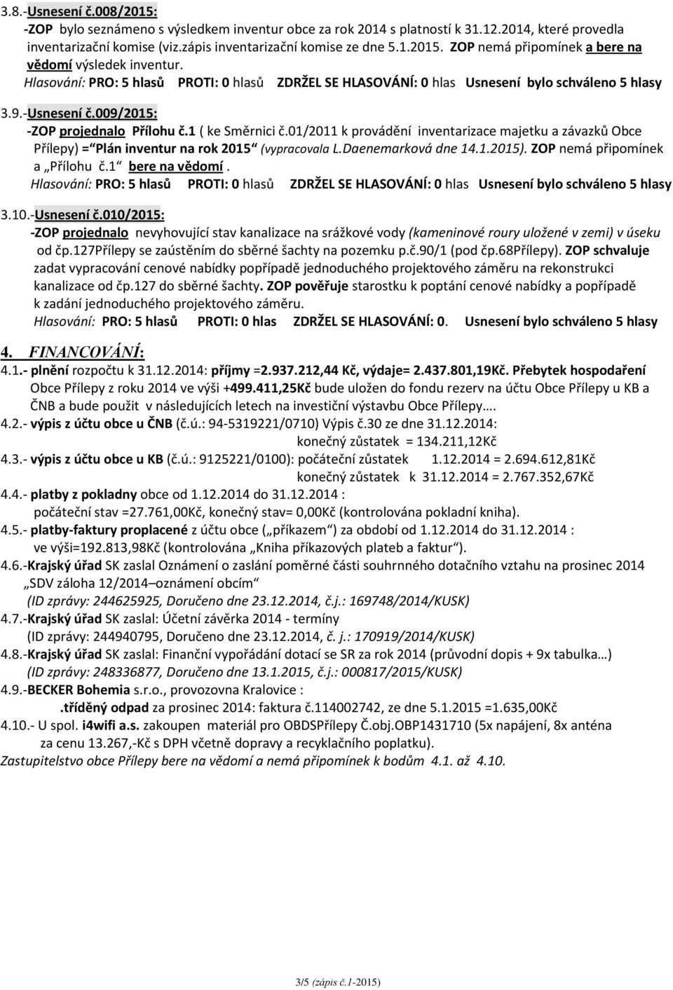 01/2011 k provádění inventarizace majetku a závazků Obce Přílepy) = Plán inventur na rok 2015 (vypracovala L.Daenemarková dne 14.1.2015). ZOP nemá připomínek a Přílohu č.1 bere na vědomí.