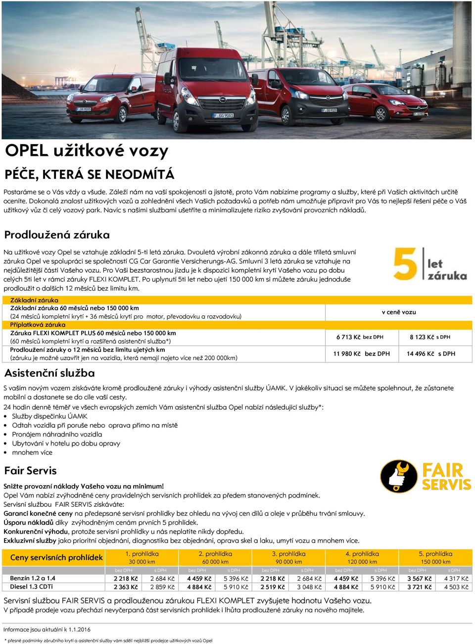 Navíc s našimi službami ušetříte a minimalizujete riziko zvyšování provozních nákladů. Prodloužená záruka Na užitkové vozy Opel se vztahuje základní 5-ti letá záruka.