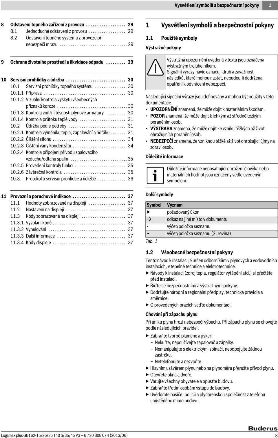 .................................... 0 0.. Vizuální kontrola výskytu všeobecných příznaků koroze................................0 0.. Kontrola vnitřní těsnosti plynové armatury......... 0 0..4 Kontrola průtoku teplé vody.