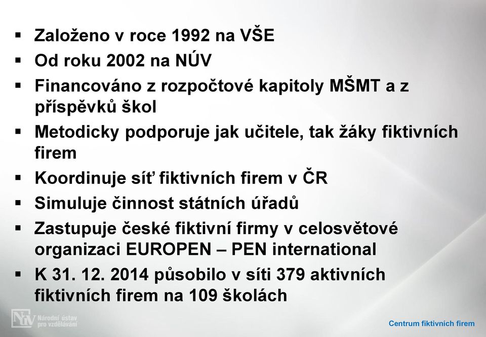 Simuluje činnost státních úřadů Zastupuje české fiktivní firmy v celosvětové organizaci EUROPEN PEN