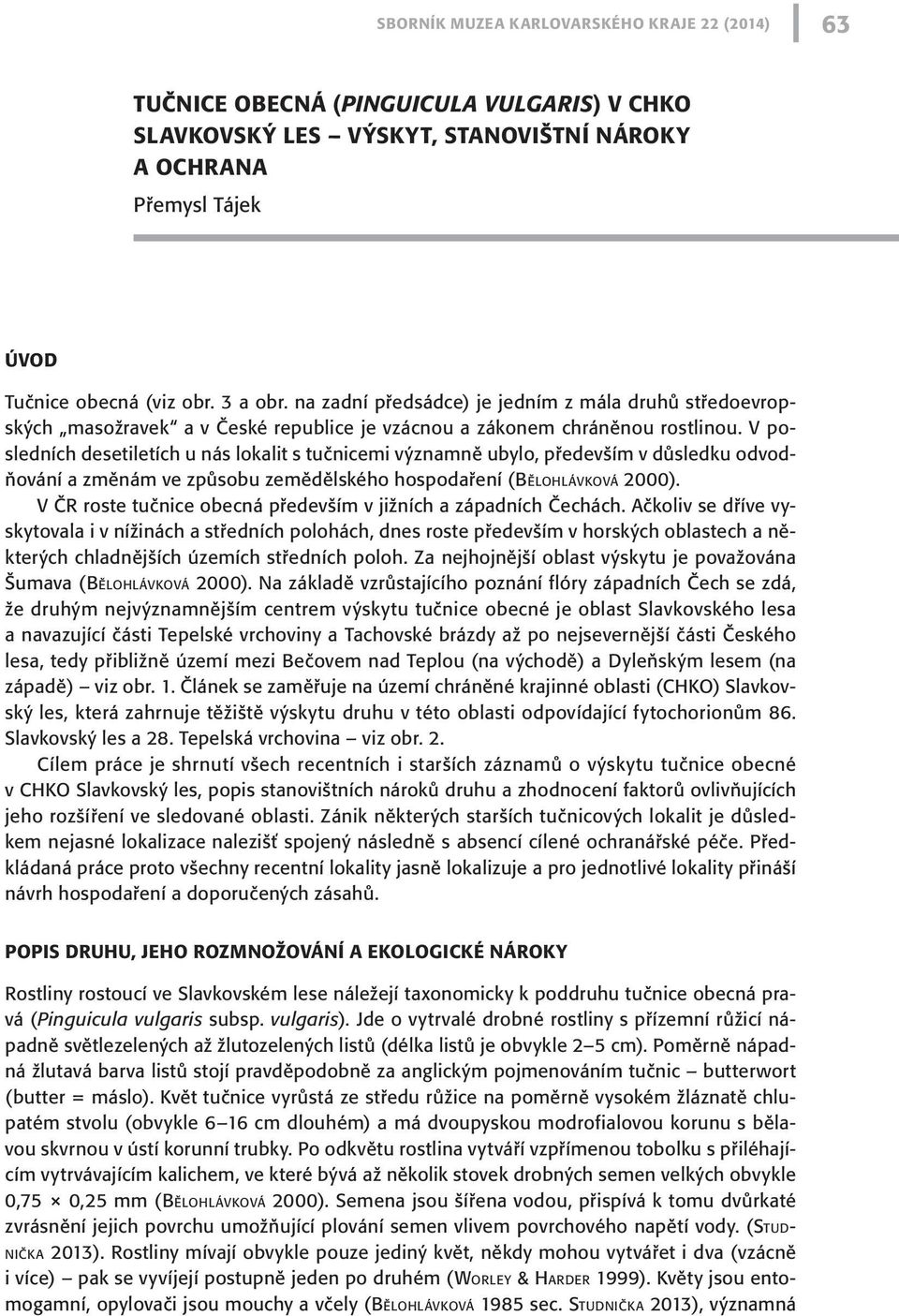 V posledních desetiletích u nás lokalit s tučnicemi významně ubylo, především v důsledku odvodňování a změnám ve způsobu zemědělského hospodaření (Bělohlávková 2000).