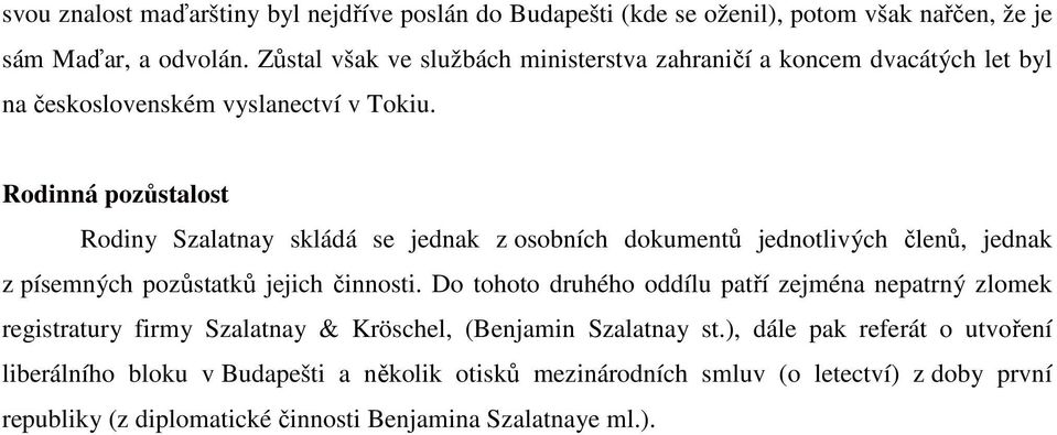 Rodinná pozůstalost Rodiny Szalatnay skládá se jednak z osobních dokumentů jednotlivých členů, jednak z písemných pozůstatků jejich činnosti.