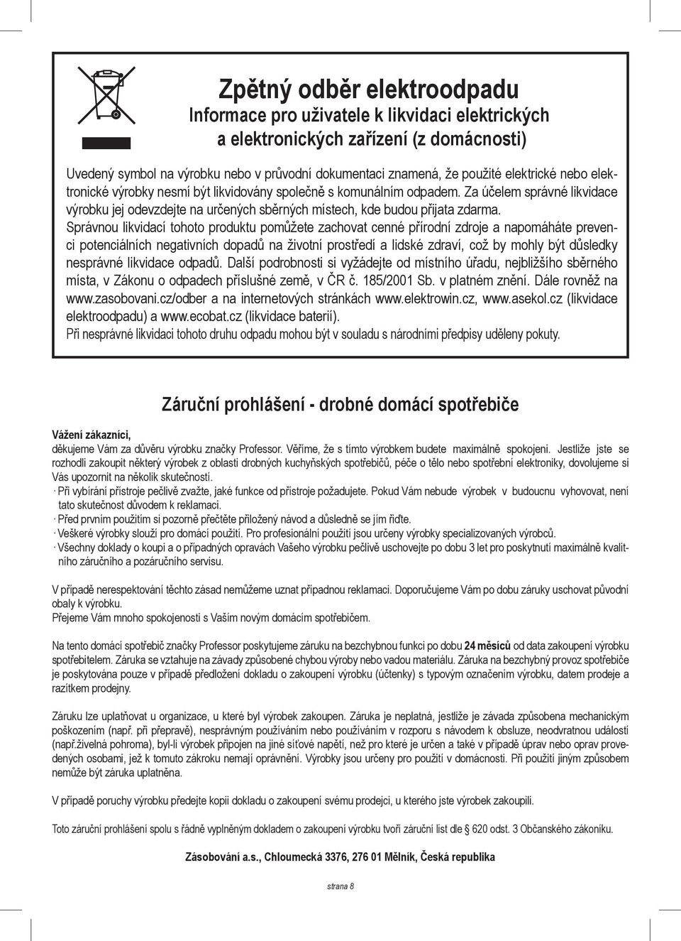 Správnou likvidací tohoto produktu pomůžete zachovat cenné přírodní zdroje a napomáháte prevenci potenciálních negativních dopadů na životní prostředí a lidské zdraví, což by mohly být důsledky
