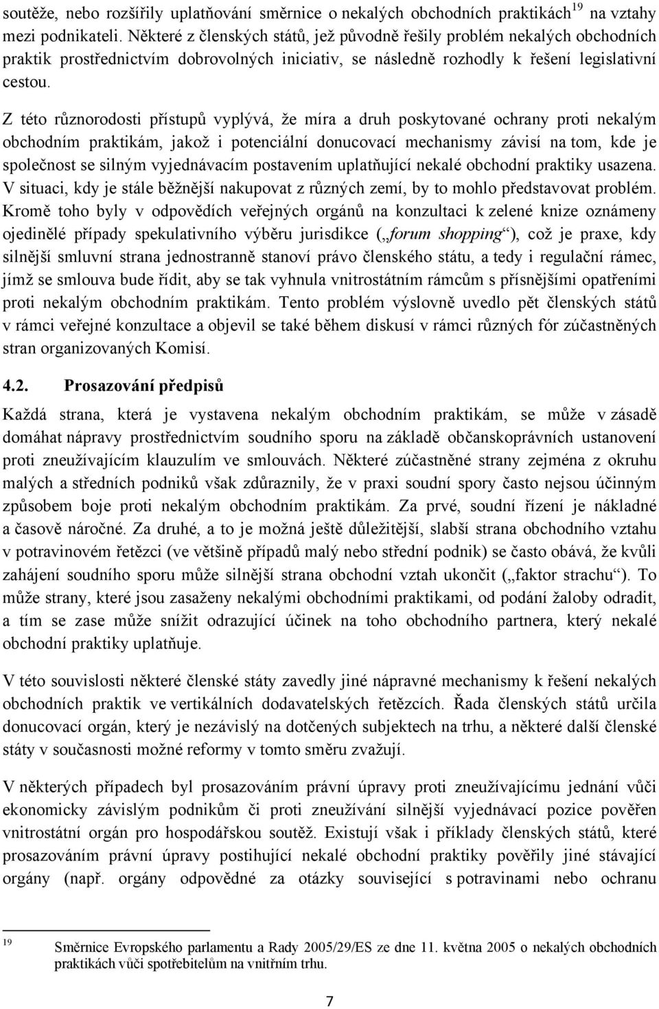 Z této různorodosti přístupů vyplývá, že míra a druh poskytované ochrany proti nekalým obchodním praktikám, jakož i potenciální donucovací mechanismy závisí na tom, kde je společnost se silným