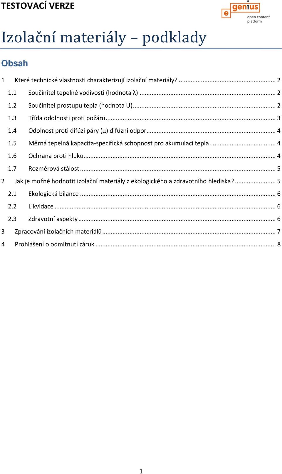 .. 4 1.6 Ochrana proti hluku... 4 1.7 Rozměrová stálost... 5 2 Jak je možné hodnotit izolační materiály z ekologického a zdravotního hlediska?... 5 2.1 Ekologická bilance.