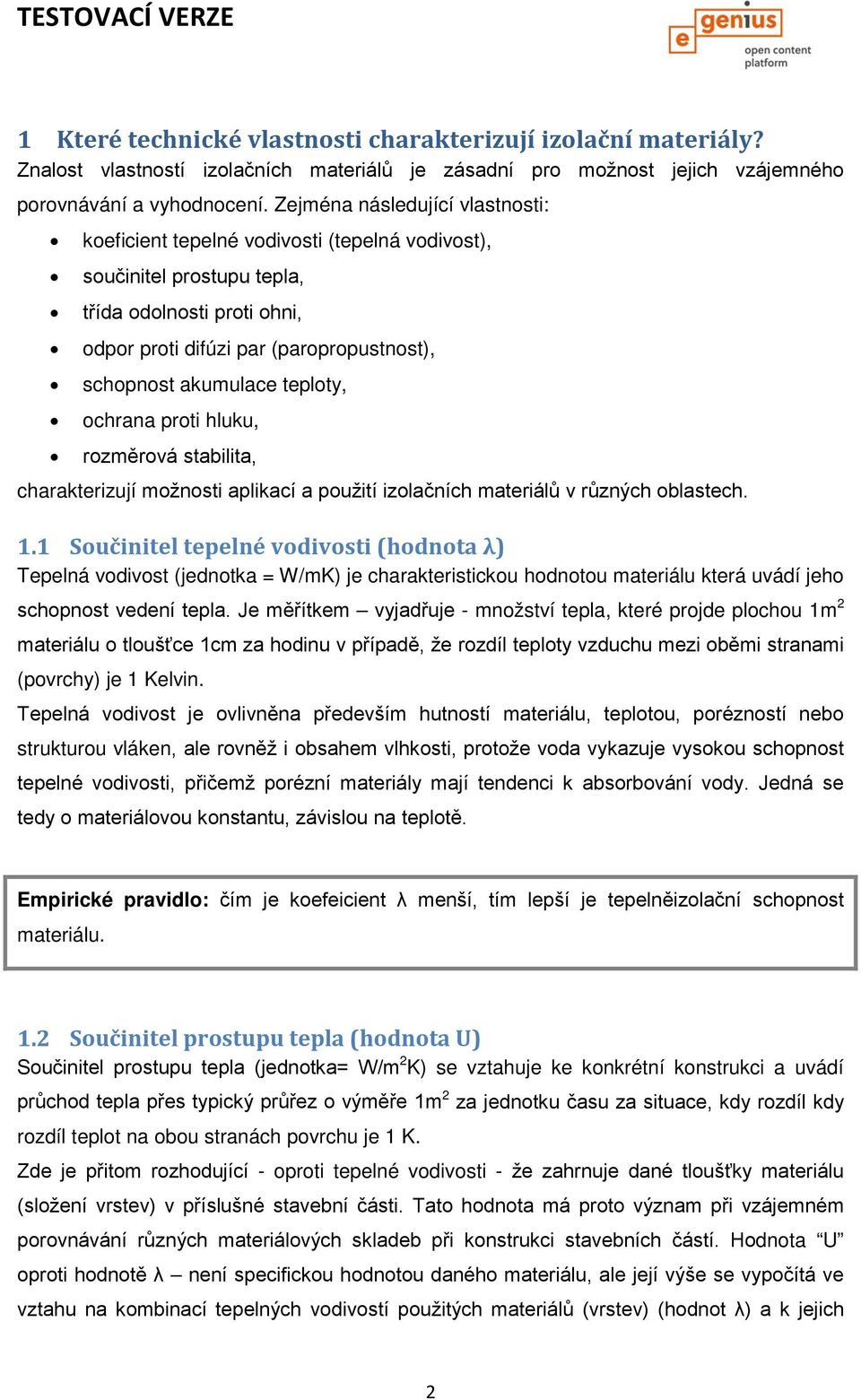 teploty, ochrana proti hluku, rozměrová stabilita, charakterizují možnosti aplikací a použití izolačních materiálů v různých oblastech. 1.