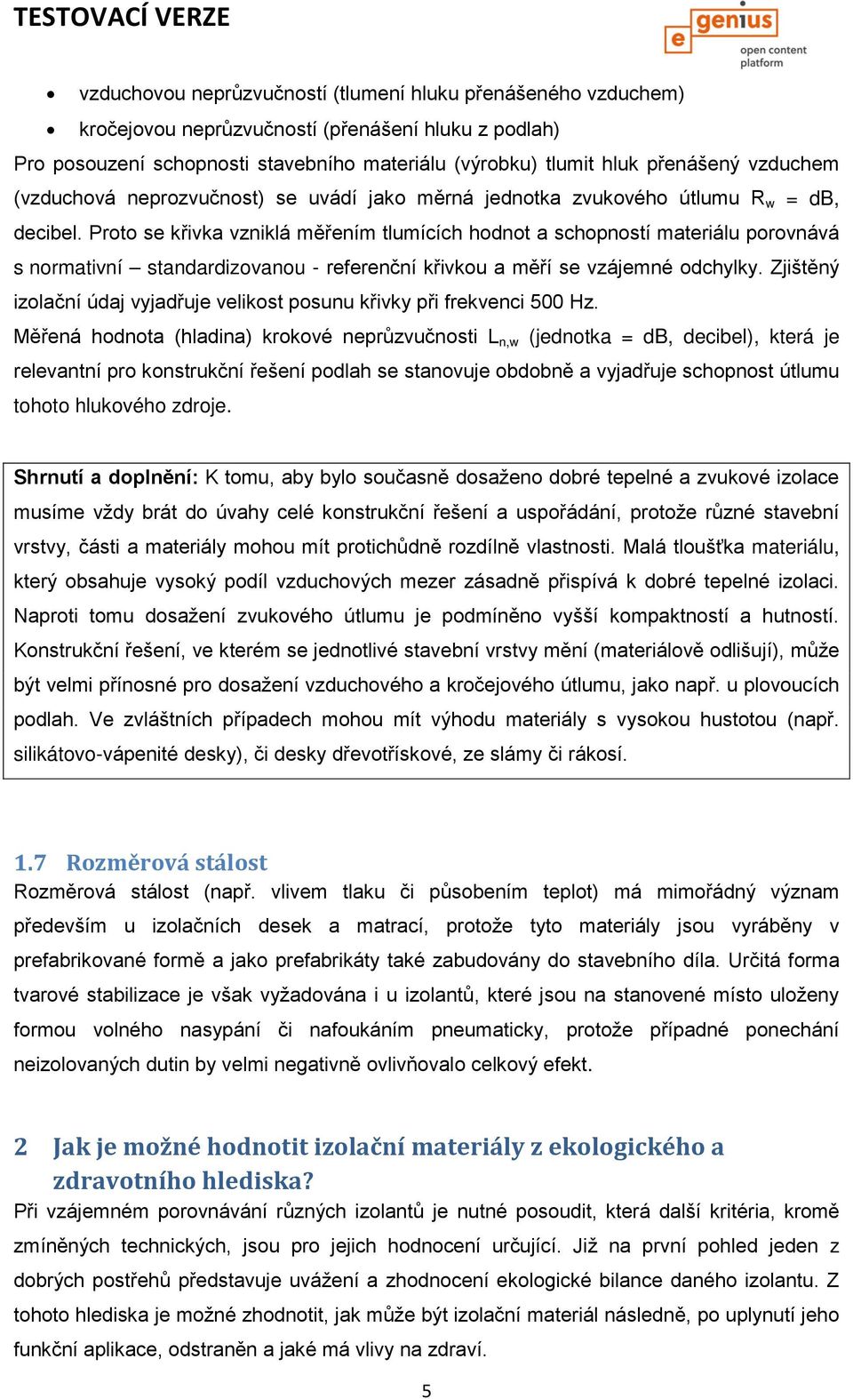 Proto se křivka vzniklá měřením tlumících hodnot a schopností materiálu porovnává s normativní standardizovanou - referenční křivkou a měří se vzájemné odchylky.