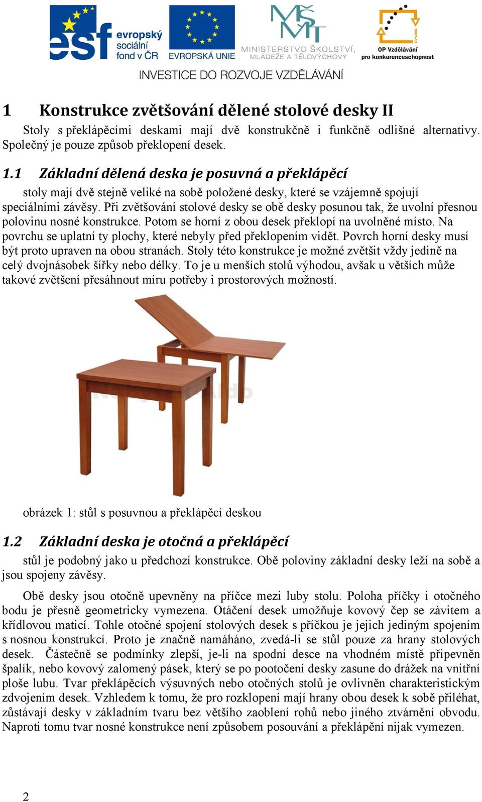 Při zvětšování stolové desky se obě desky posunou tak, že uvolní přesnou polovinu nosné konstrukce. Potom se horní z obou desek překlopí na uvolněné místo.