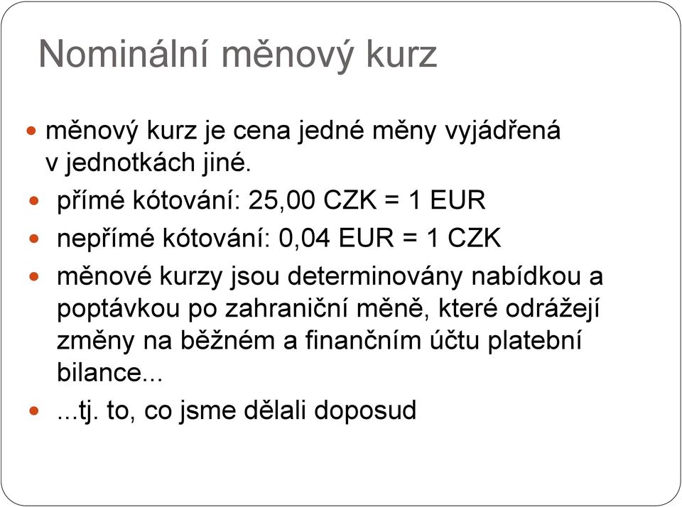 kurzy jsou determinovány nabídkou a poptávkou po zahraniční měně, které odrážejí