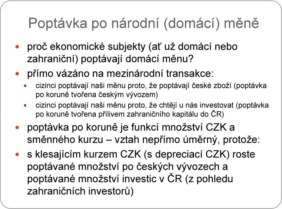 poptávají naši měnu proto, že chtějí u nás investovat (poptávka po koruně tvořena přílivem zahraničního kapitálu do ČR) poptávka po koruně je funkcí množství