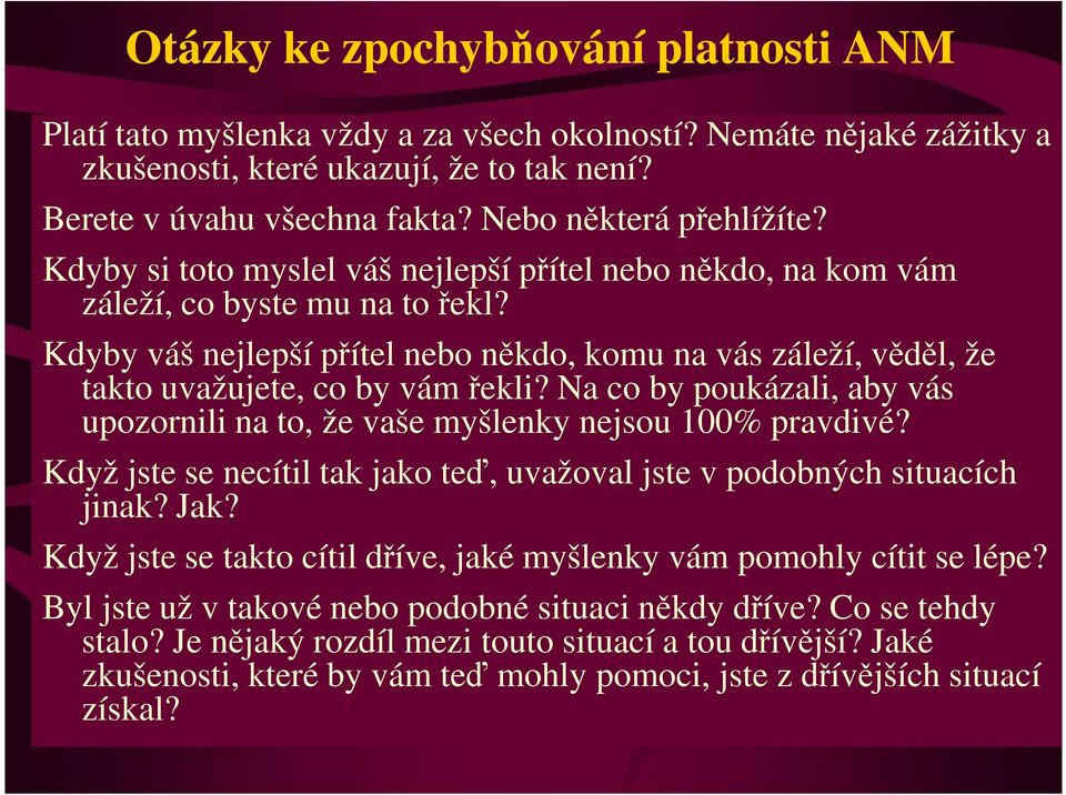 Kdyby váš nejlepší přítel nebo někdo, komu na vás záleží, věděl, že takto uvažujete, co by vám řekli? Na co by poukázali, aby vás upozornili na to, že vaše myšlenky nejsou 100% pravdivé?