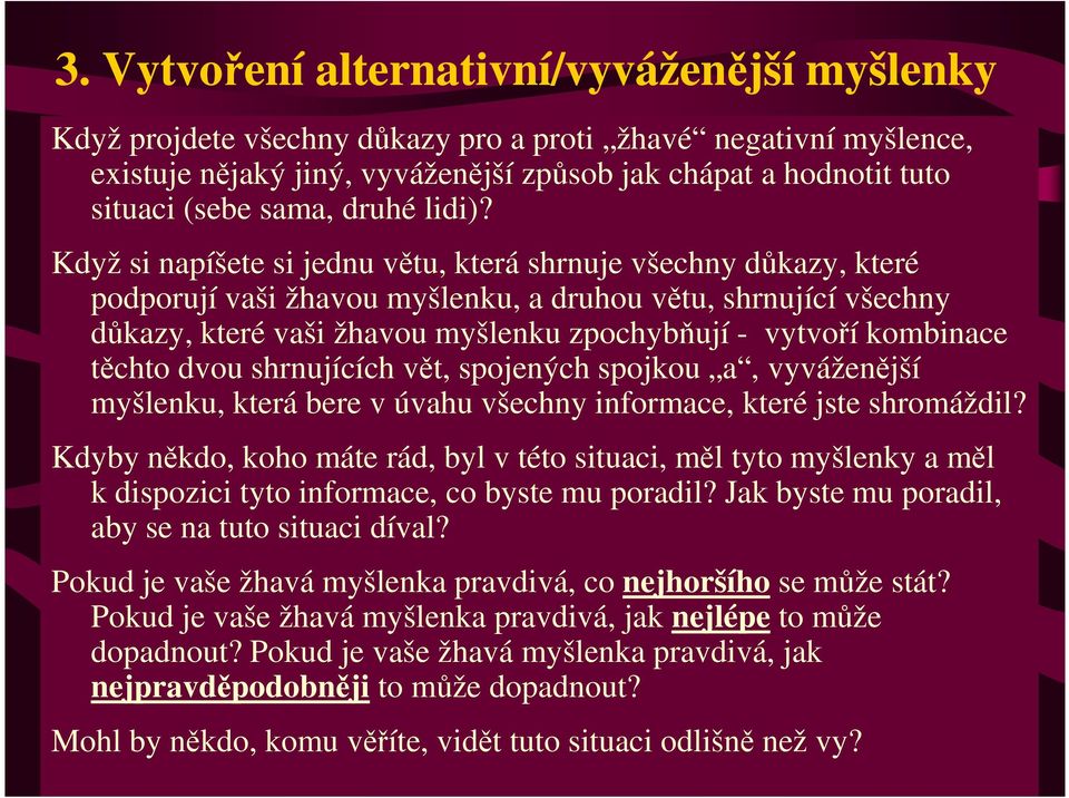 Když si napíšete si jednu větu, která shrnuje všechny důkazy, které podporují vaši žhavou myšlenku, a druhou větu, shrnující všechny důkazy, které vaši žhavou myšlenku zpochybňují - vytvoří kombinace