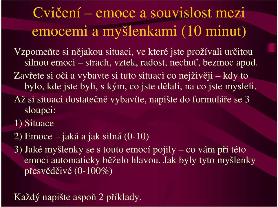 Zavřete si oči a vybavte si tuto situaci co nejživěji kdy to bylo, kde jste byli, s kým, co jste dělali, na co jste mysleli.