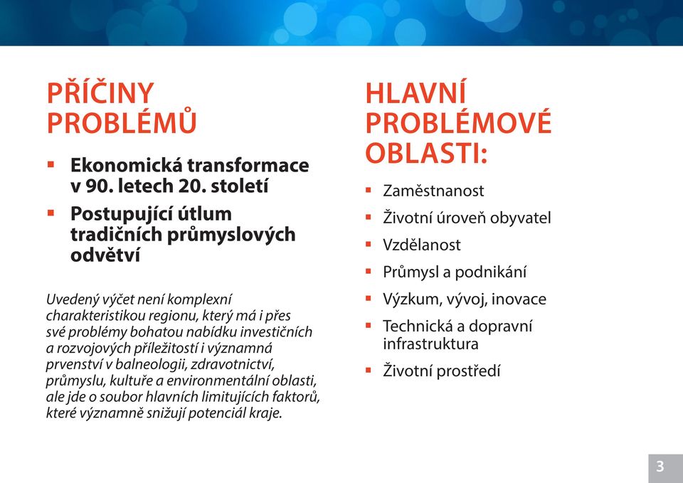 nabídku investičních a rozvojových příležitostí i významná prvenství v balneologii, zdravotnictví, průmyslu, kultuře a environmentální oblasti, ale jde o