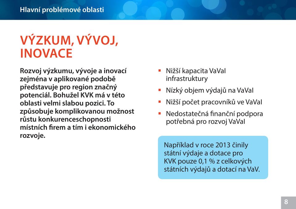 To způsobuje komplikovanou možnost růstu konkurenceschopnosti místních firem a tím i ekonomického rozvoje.