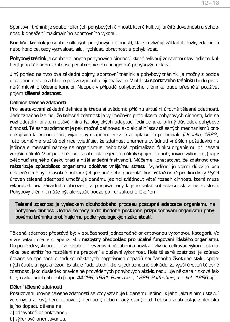 Pohybový trénink je soubor cílených pohybových činností, které ovlivňují zdravotní stav jedince, kultivují jeho tělesnou zdatnost prostřednictvím programů pohybových aktivit.