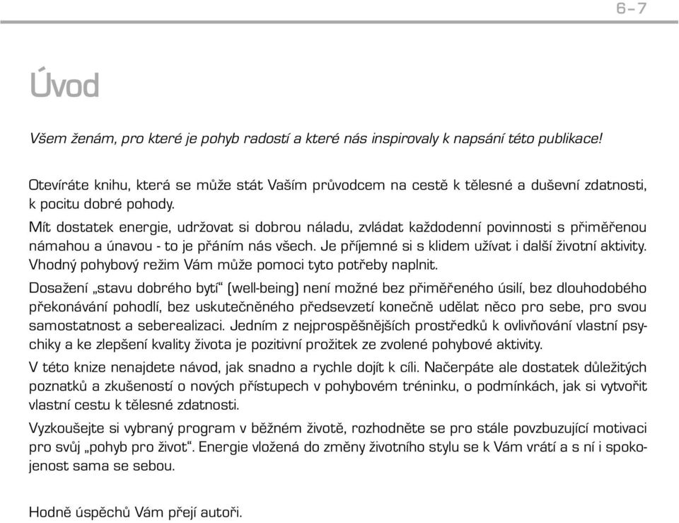 Mít dostatek energie, udržovat si dobrou náladu, zvládat každodenní povinnosti s přiměřenou námahou a únavou - to je přáním nás všech. Je příjemné si s klidem užívat i další životní aktivity.