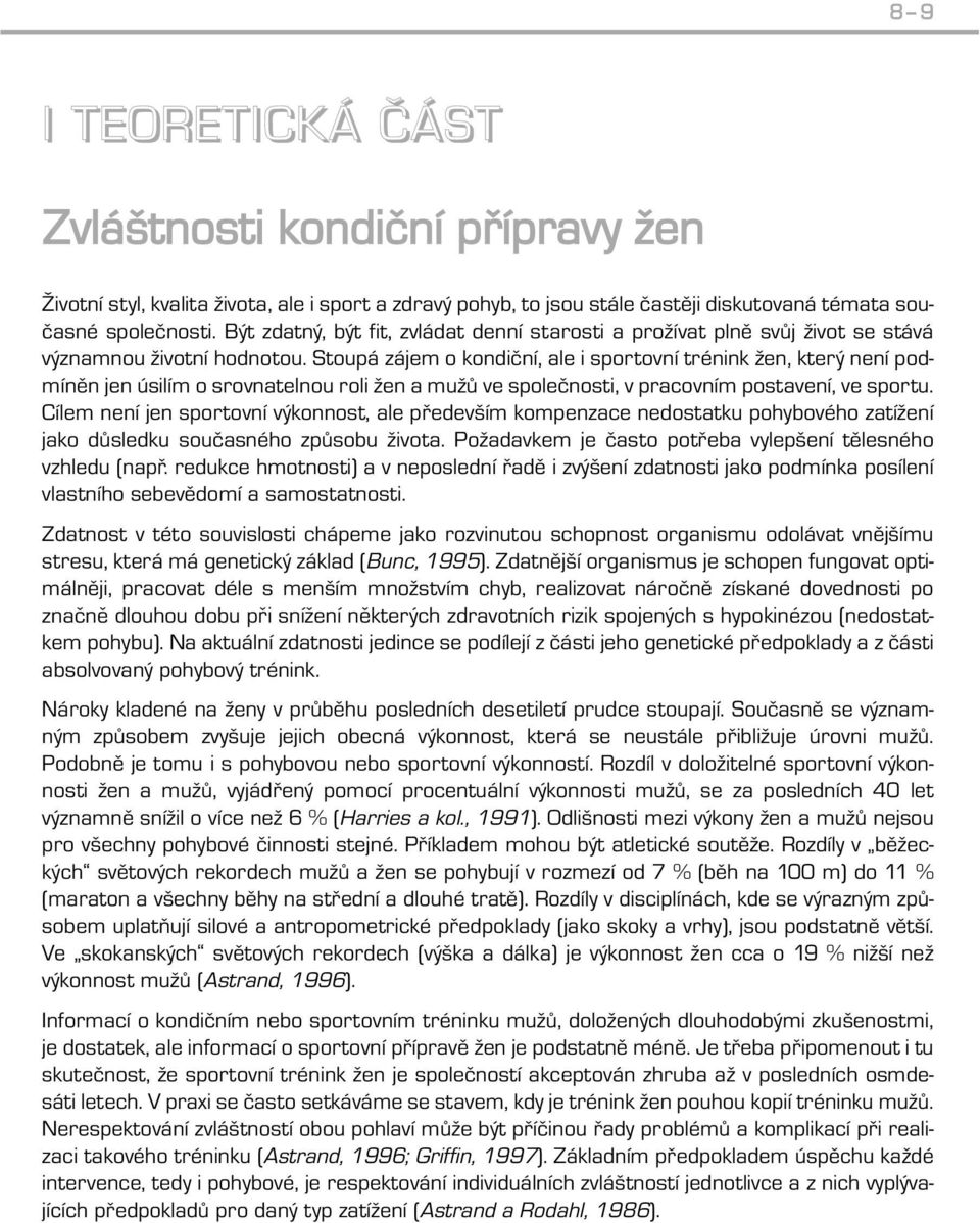 Stoupá zájem o kondiční, ale i sportovní trénink žen, který není podmíněn jen úsilím o srovnatelnou roli žen a mužů ve společnosti, v pracovním postavení, ve sportu.