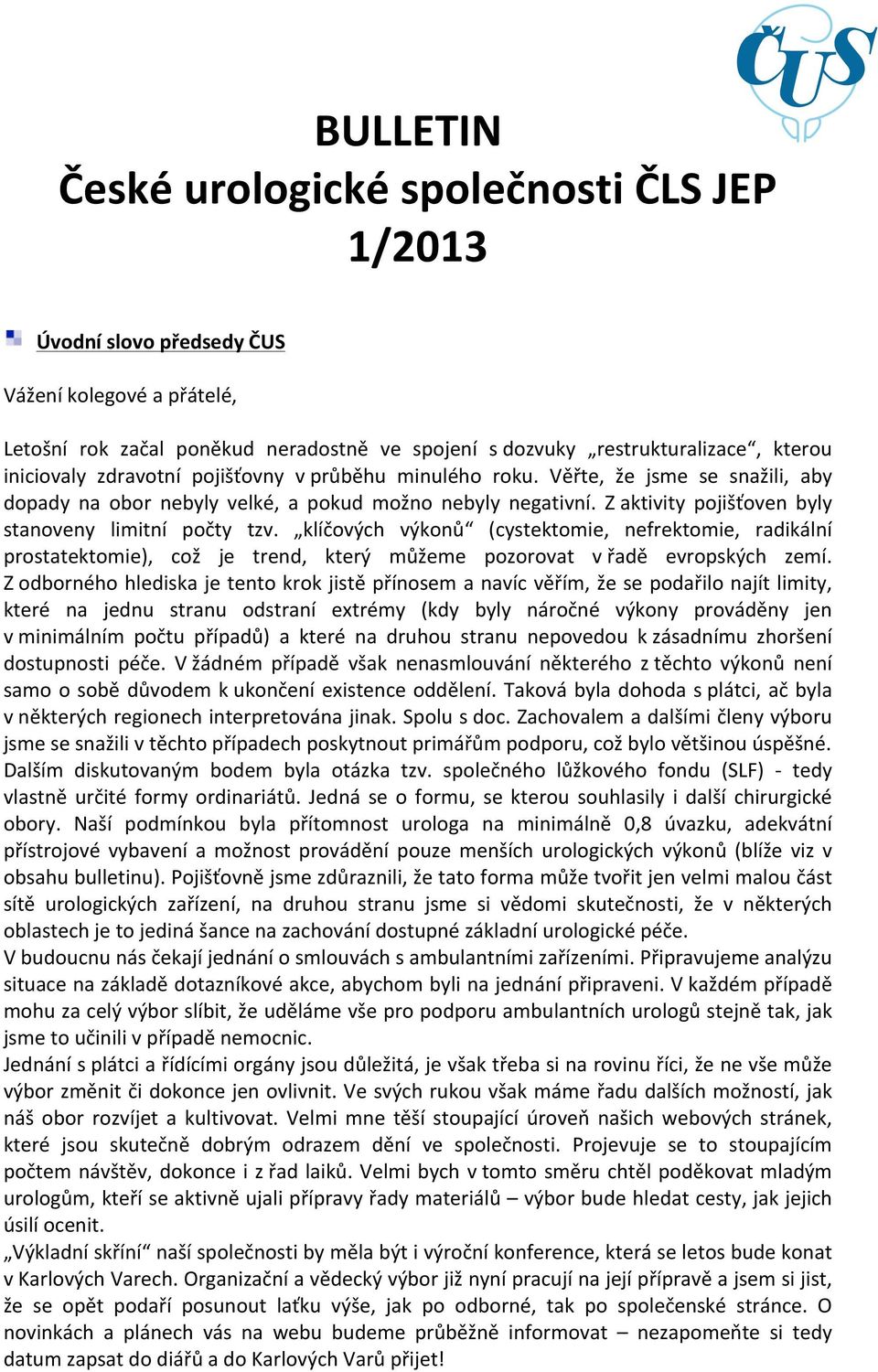 Z aktivity pojišťoven byly stanoveny limitní počty tzv. klíčových výkonů (cystektomie, nefrektomie, radikální prostatektomie), což je trend, který můžeme pozorovat v řadě evropských zemí.