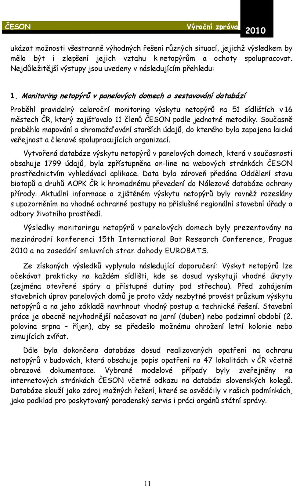 Monitoring netopýrů v panelových domech a sestavování databází Proběhl pravidelný celoroční monitoring výskytu netopýrů na 51 sídlištích v 16 městech ČR, který zajišťovalo 11 členů ČESON podle