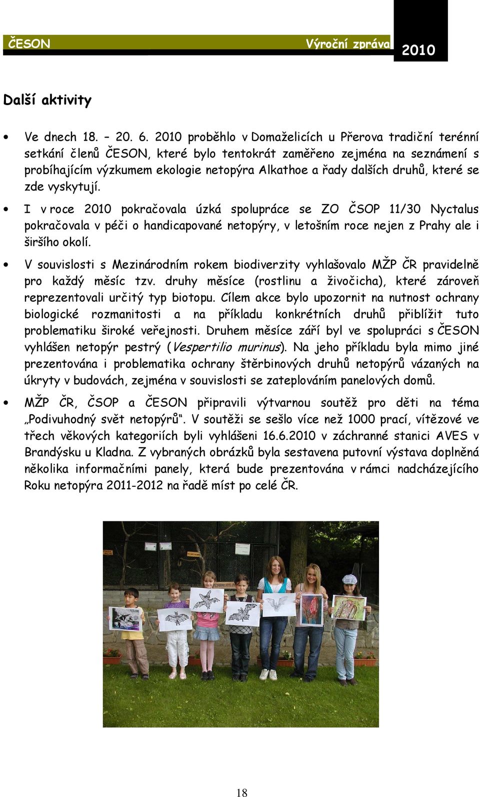 které se zde vyskytují. I v roce pokračovala úzká spolupráce se ZO ČSOP 11/30 Nyctalus pokračovala v péči o handicapované netopýry, v letošním roce nejen z Prahy ale i širšího okolí.