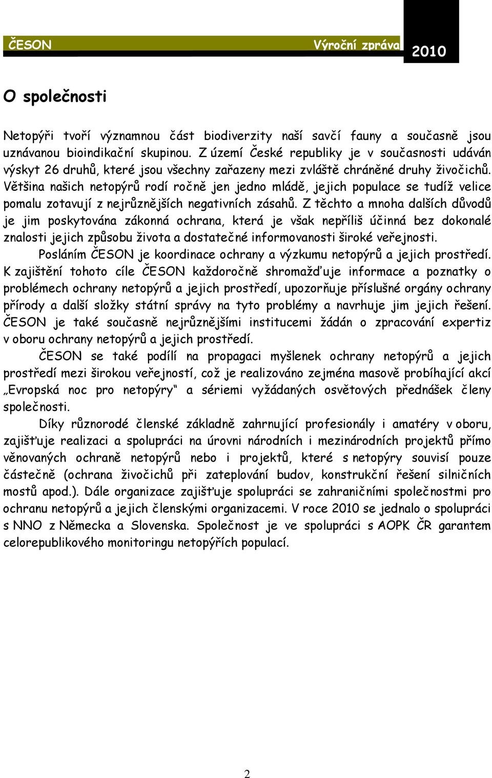 Většina našich netopýrů rodí ročně jen jedno mládě, jejich populace se tudíž velice pomalu zotavují z nejrůznějších negativních zásahů.