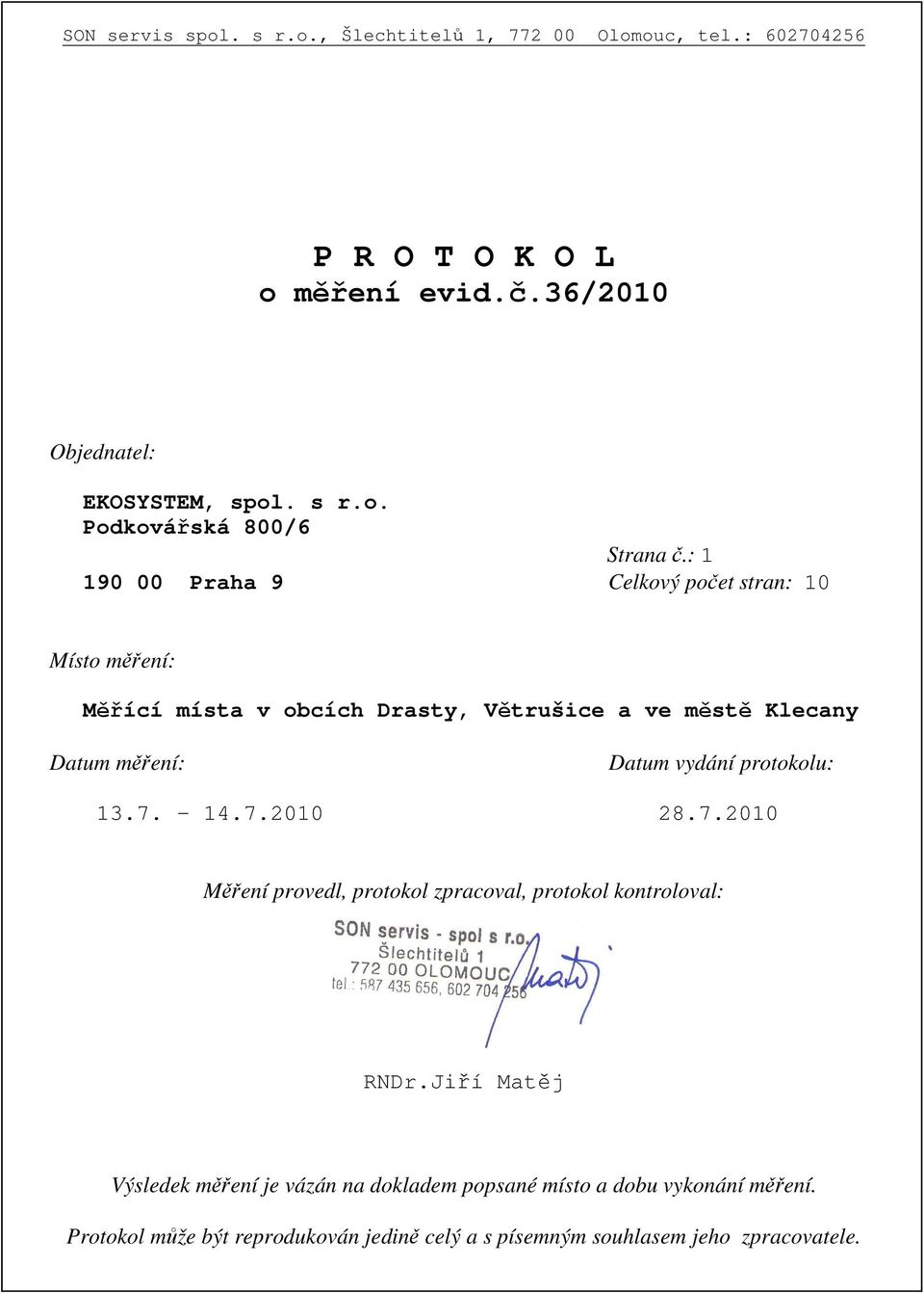 : 1 190 00 Praha 9 Místo měření: Měřící místa v obcích Drasty, Větrušice a ve městě Klecany Datum měření: Datum vydání protokolu: 13.7.