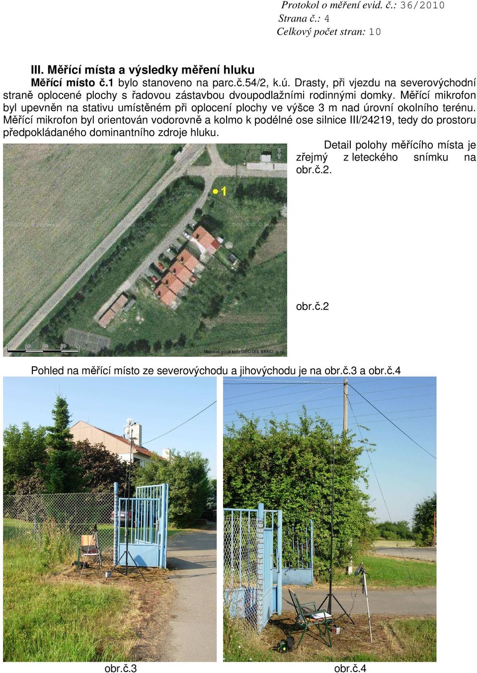 Měřící mikrofon byl upevněn na stativu umístěném při oplocení plochy ve výšce 3 m nad úrovní okolního terénu.