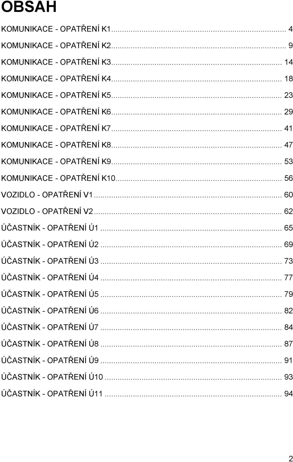 .. 56 VOZIDLO - OPATŘENÍ V1... 60 VOZIDLO - OPATŘENÍ V2... 62 ÚČASTNÍK - OPATŘENÍ Ú1... 65 ÚČASTNÍK - OPATŘENÍ Ú2... 69 ÚČASTNÍK - OPATŘENÍ Ú3... 73 ÚČASTNÍK - OPATŘENÍ Ú4.