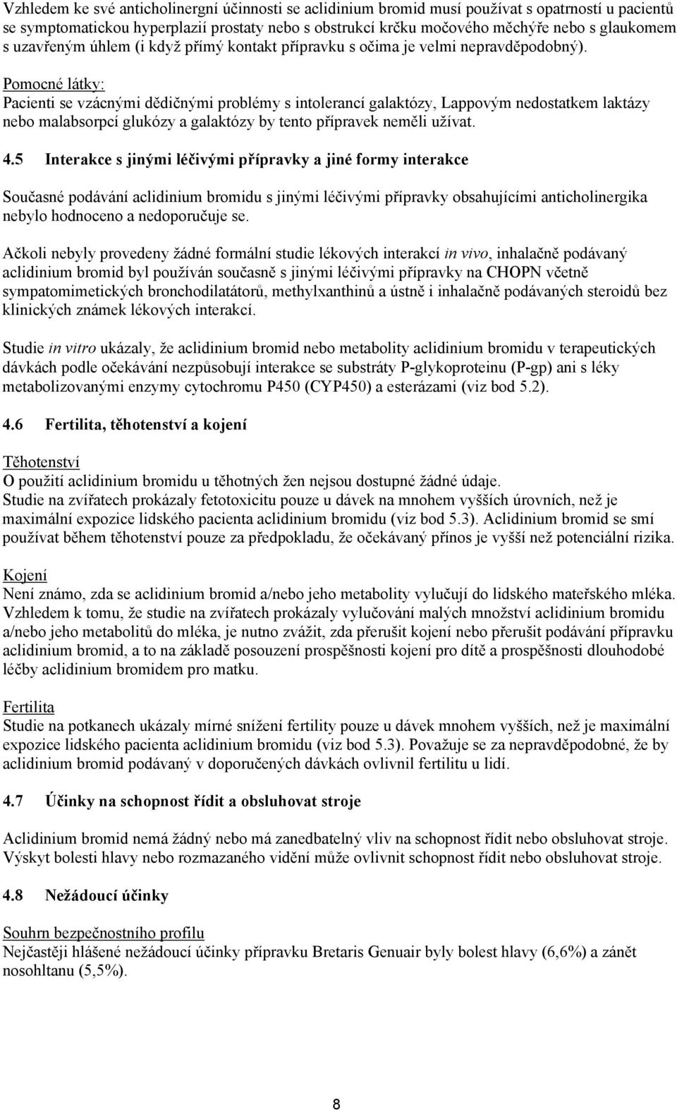 Pomocné látky: Pacienti se vzácnými dědičnými problémy s intolerancí galaktózy, Lappovým nedostatkem laktázy nebo malabsorpcí glukózy a galaktózy by tento přípravek neměli užívat. 4.