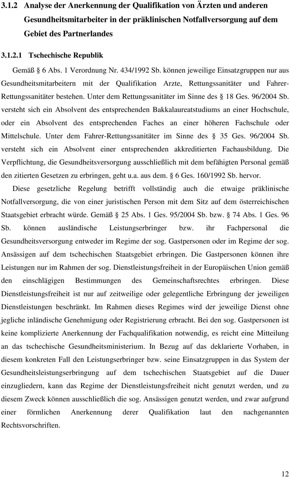 Unter dem Rettungssanitäter im Sinne des 18 Ges. 96/2004 Sb.