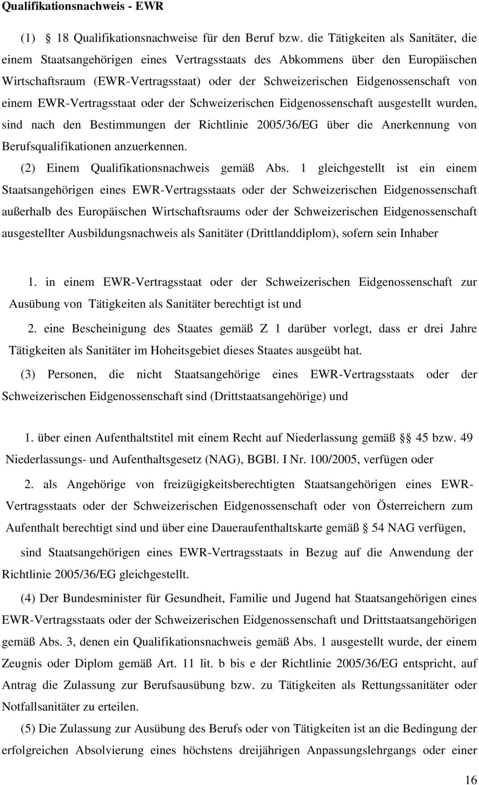 einem EWR-Vertragsstaat oder der Schweizerischen Eidgenossenschaft ausgestellt wurden, sind nach den Bestimmungen der Richtlinie 2005/36/EG über die Anerkennung von Berufsqualifikationen anzuerkennen.