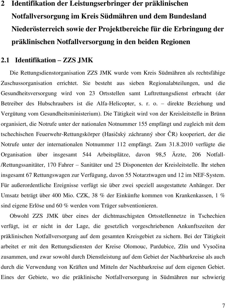 Sie besteht aus sieben Regionalabteilungen, und die Gesundheitsversorgung wird von 23 Ortsstellen samt Luftrettungsdienst erbracht (der Betreiber des Hubschraubers ist die Alfa-Helicopter, s. r. o.