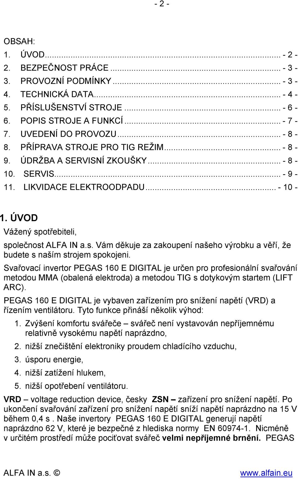 otřebiteli, společnost ALFA IN a.s. Vám děkuje za zakoupení našeho výrobku a věří, že budete s naším strojem spokojeni.
