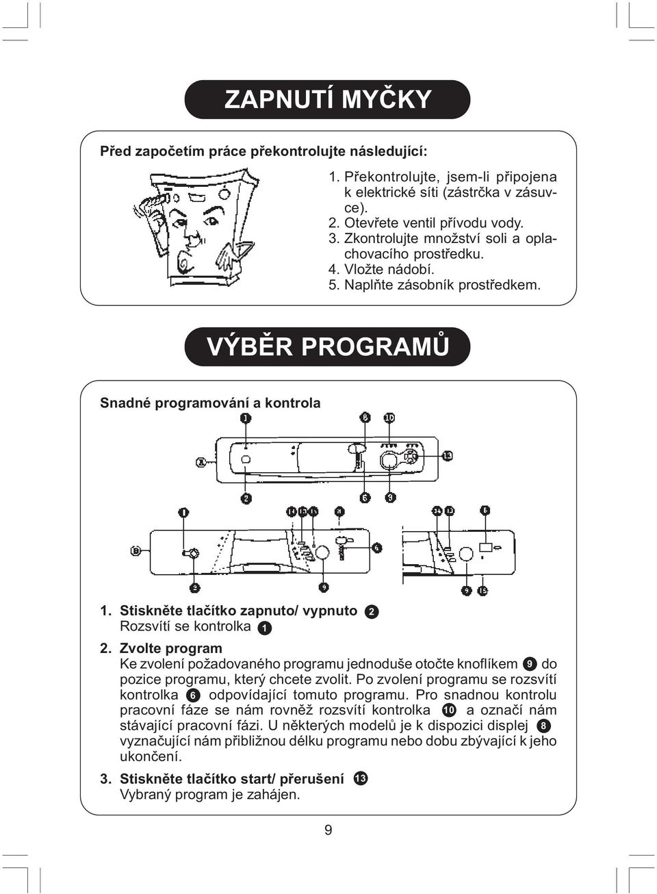 Stisknìte tlaèítko zapnuto/ vypnuto 2 Rozsvítí se kontrolka 1 2. Zvolte program Ke zvolení požadovaného programu jednoduše otoète knoflíkem 9 do pozice programu, který chcete zvolit.