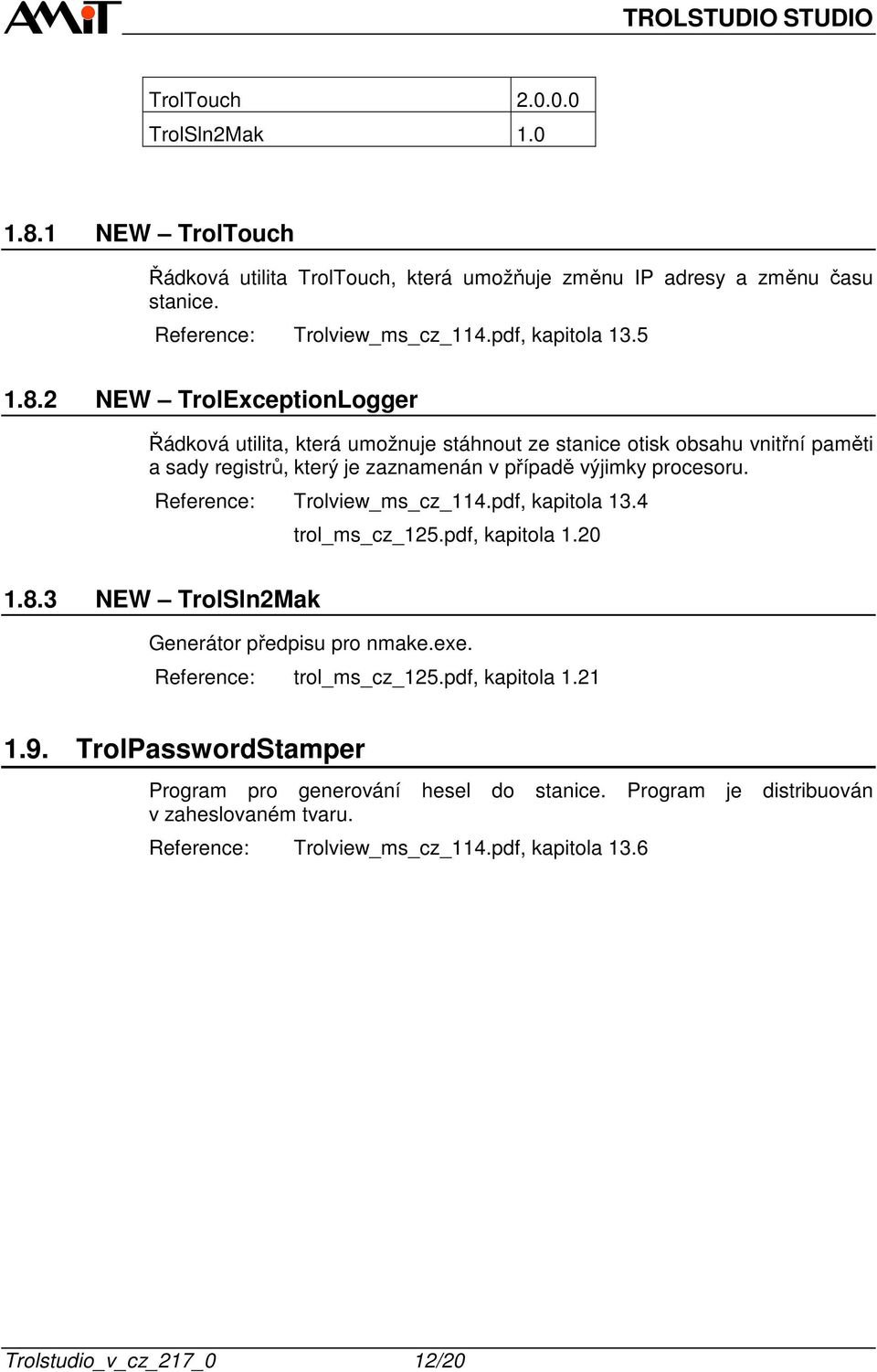 2 NEW TrolExceptionLogger Řádková utilita, která umožnuje stáhnout ze stanice otisk obsahu vnitřní paměti a sady registrů, který je zaznamenán v případě výjimky procesoru.