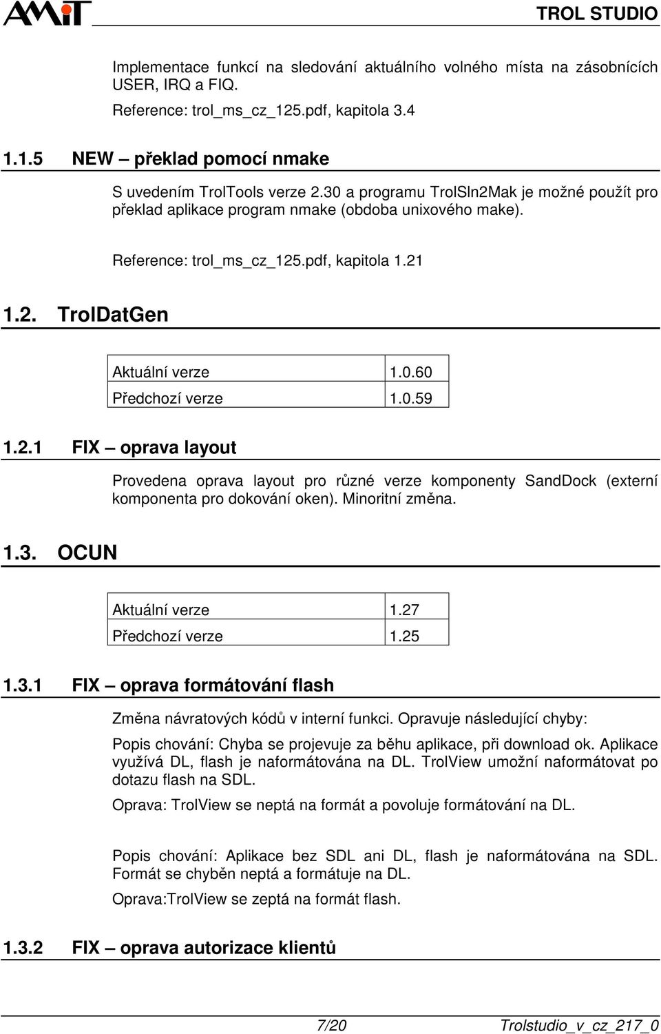 0.59 1.2.1 FIX oprava layout Provedena oprava layout pro různé verze komponenty SandDock (externí komponenta pro dokování oken). Minoritní změna. 1.3. OCUN Aktuální verze 1.27 Předchozí verze 1.25 1.