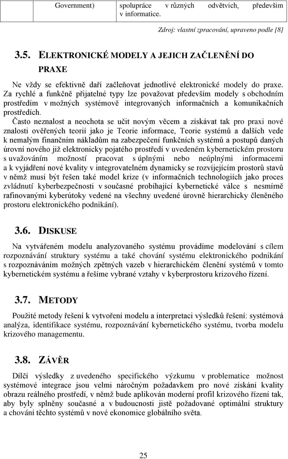 Za rychlé a funkčně přijatelné typy lze považovat především modely s obchodním prostředím v možných systémově integrovaných informačních a komunikačních prostředích.
