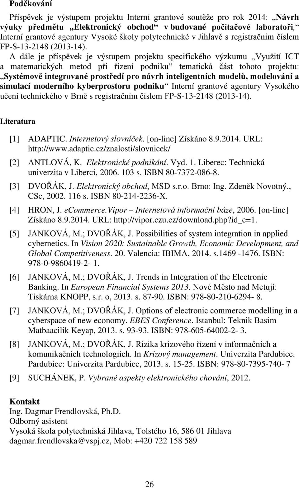 A dále je příspěvek je výstupem projektu specifického výzkumu Využití ICT a matematických metod při řízení podniku tematická část tohoto projektu: Systémově integrované prostředí pro návrh