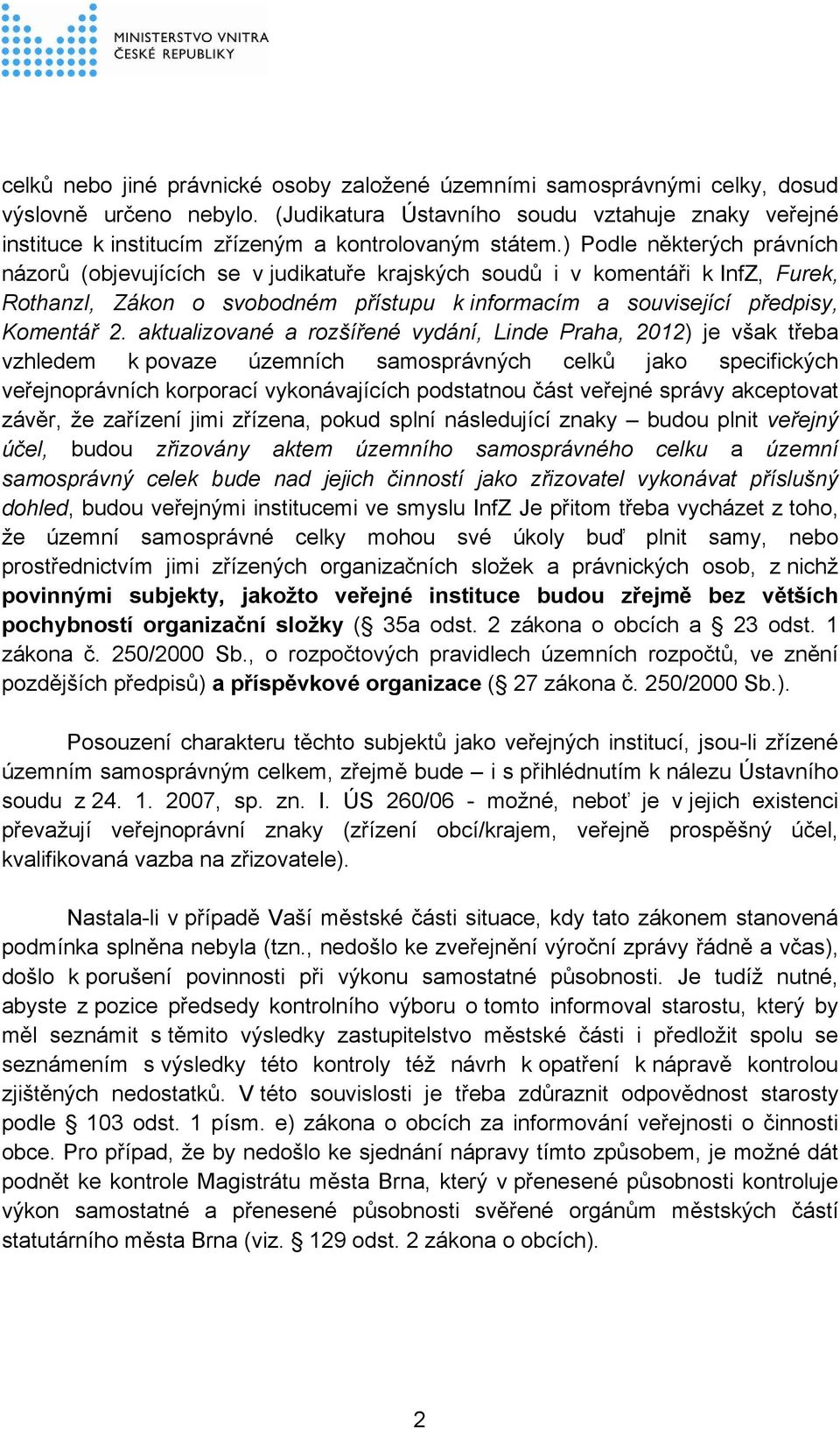 ) Podle některých právních názorů (objevujících se v judikatuře krajských soudů i v komentáři k InfZ, Furek, Rothanzl, Zákon o svobodném přístupu k informacím a související předpisy, Komentář 2.